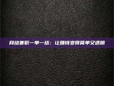 辽宁网络兼职一单一结：让赚钱变得简单又透明