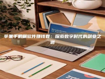 辽宁苹果手机刷软件赚钱群：探索数字时代的副业之道